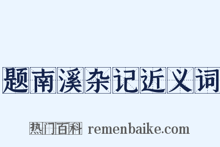 题南溪杂记近义词是什么意思的图片